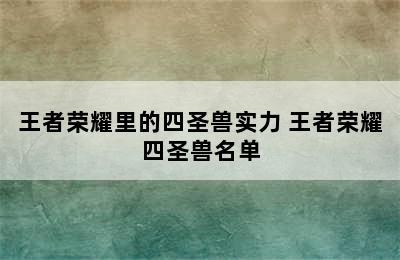 王者荣耀里的四圣兽实力 王者荣耀四圣兽名单